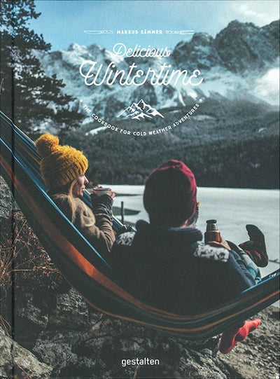 Delicious Wintertime: The Cookbook for Cold Weather Adventures